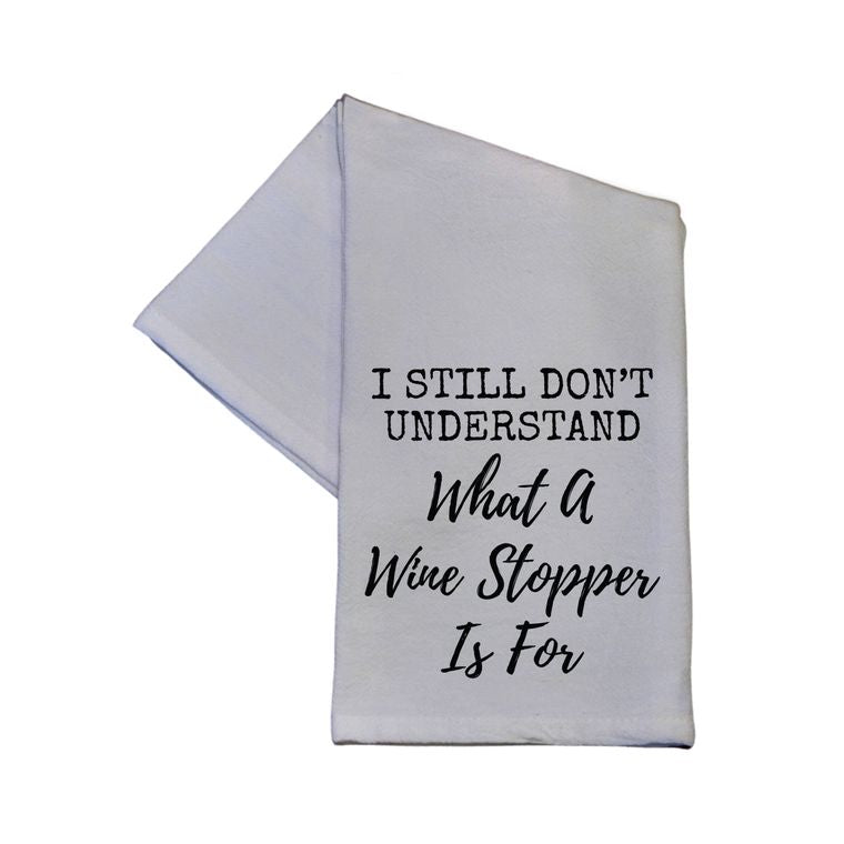 Kitchen Towel - I Still Don't Understand What A Wine Stopper Is For Tea Towel