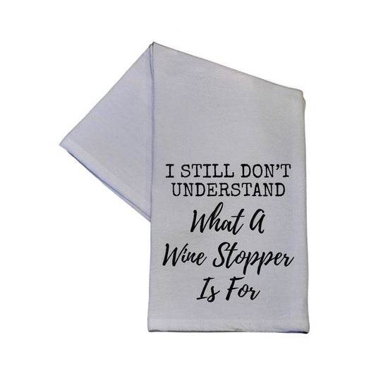 Kitchen Towel - I Still Don't Understand What A Wine Stopper Is For Tea Towel