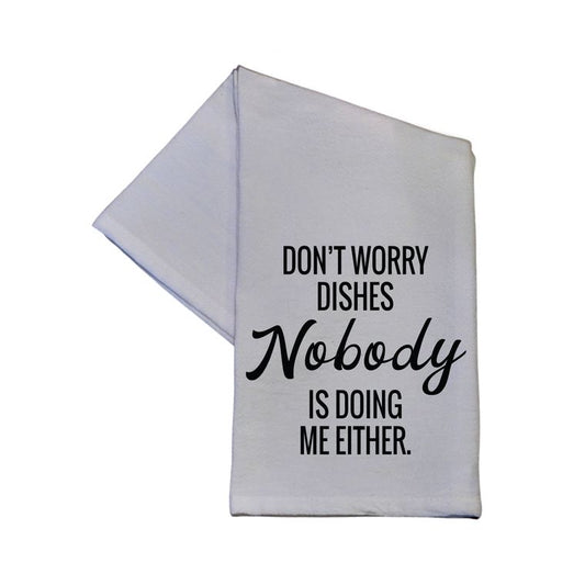 Towels - Don't Worry Dishes Nobody ls Doing Me Either Cotton Tea Towel